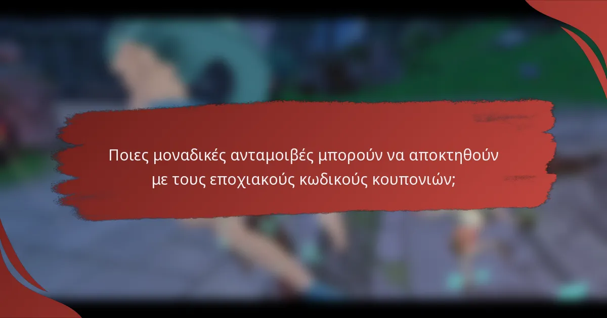 Ποιες μοναδικές ανταμοιβές μπορούν να αποκτηθούν με τους εποχιακούς κωδικούς κουπονιών;