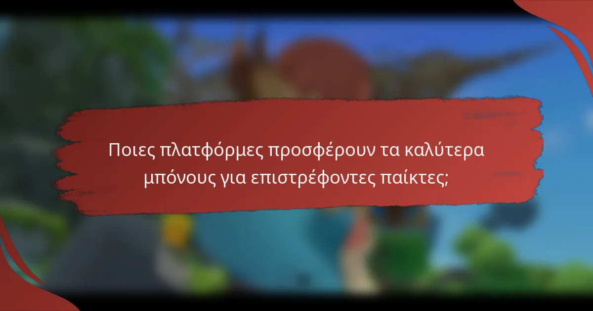 Ποιες πλατφόρμες προσφέρουν τα καλύτερα μπόνους για επιστρέφοντες παίκτες;